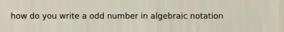 how do you write a <a href='https://www.questionai.com/knowledge/kEoqoLK8XQ-odd-number' class='anchor-knowledge'>odd number</a> in algebraic notation