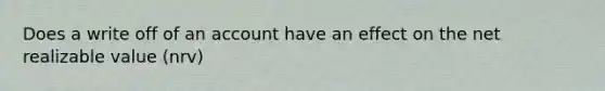 Does a write off of an account have an effect on the net realizable value (nrv)