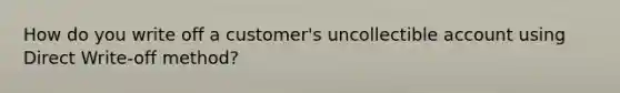 How do you write off a customer's uncollectible account using Direct Write-off method?