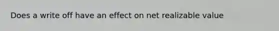 Does a write off have an effect on net realizable value