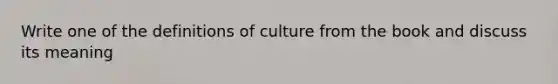 Write one of the definitions of culture from the book and discuss its meaning