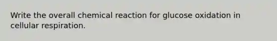 Write the overall chemical reaction for glucose oxidation in cellular respiration.