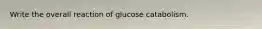 Write the overall reaction of glucose catabolism.