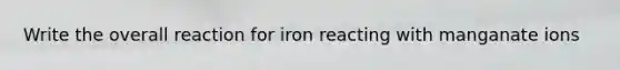 Write the overall reaction for iron reacting with manganate ions