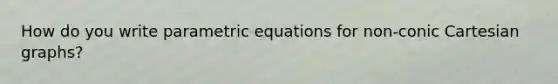 How do you write parametric equations for non-conic Cartesian graphs?