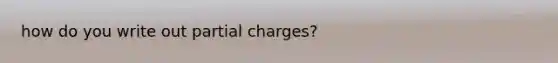 how do you write out partial charges?