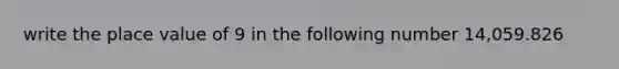 write the place value of 9 in the following number 14,059.826