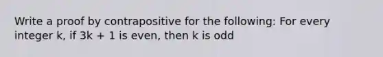 Write a proof by contrapositive for the following: For every integer k, if 3k + 1 is even, then k is odd