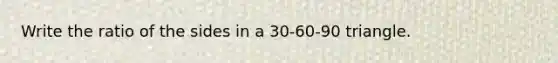 Write the ratio of the sides in a 30-60-90 triangle.