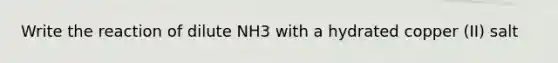 Write the reaction of dilute NH3 with a hydrated copper (II) salt