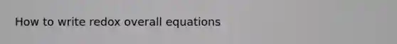 How to write redox overall equations