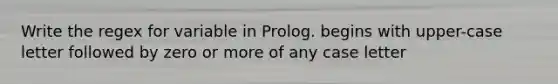 Write the regex for variable in Prolog. begins with upper-case letter followed by zero or more of any case letter