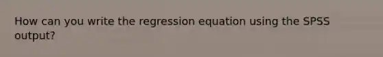 How can you write the regression equation using the SPSS output?