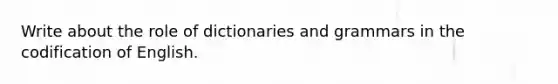 Write about the role of dictionaries and grammars in the codification of English.