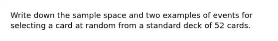 Write down the sample space and two examples of events for selecting a card at random from a standard deck of 52 cards.