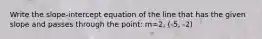 Write the slope-intercept equation of the line that has the given slope and passes through the point: m=2, (-5, -2)