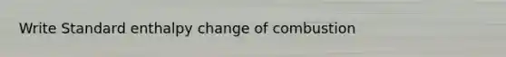 Write Standard enthalpy change of combustion