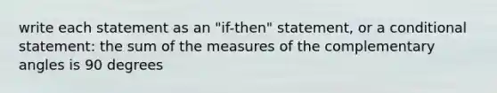 write each statement as an "if-then" statement, or a conditional statement: the sum of the measures of the complementary angles is 90 degrees