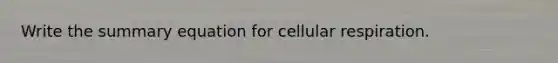 Write the summary equation for cellular respiration.