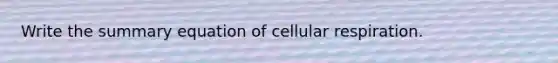 Write the summary equation of cellular respiration.