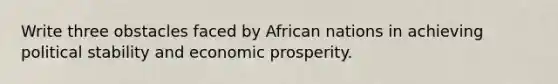 Write three obstacles faced by African nations in achieving political stability and economic prosperity.