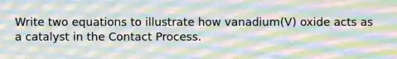 Write two equations to illustrate how vanadium(V) oxide acts as a catalyst in the Contact Process.