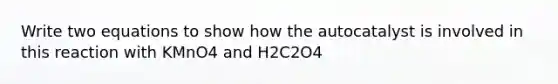 Write two equations to show how the autocatalyst is involved in this reaction with KMnO4 and H2C2O4