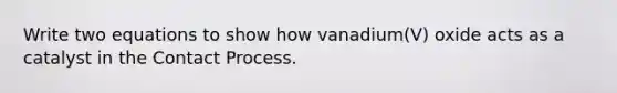 Write two equations to show how vanadium(V) oxide acts as a catalyst in the Contact Process.