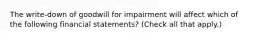 The write-down of goodwill for impairment will affect which of the following financial statements? (Check all that apply.)