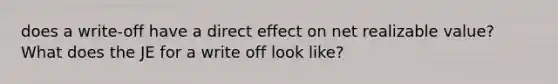 does a write-off have a direct effect on net realizable value? What does the JE for a write off look like?