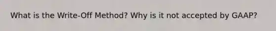 What is the Write-Off Method? Why is it not accepted by GAAP?