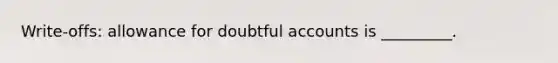 Write-offs: allowance for doubtful accounts is _________.