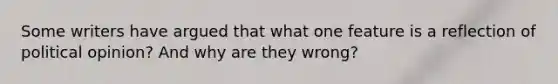 Some writers have argued that what one feature is a reflection of political opinion? And why are they wrong?