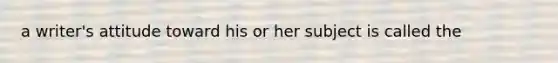 a writer's attitude toward his or her subject is called the