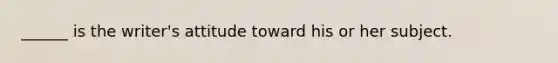 ______ is the writer's attitude toward his or her subject.