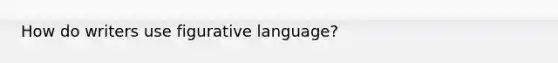 How do writers use figurative language?