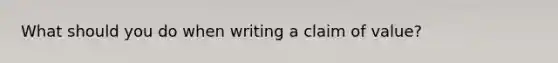 What should you do when writing a claim of value?