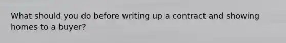 What should you do before writing up a contract and showing homes to a buyer?
