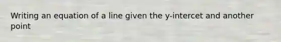 Writing an equation of a line given the y-intercet and another point