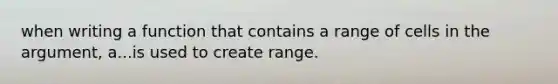 when writing a function that contains a range of cells in the argument, a...is used to create range.