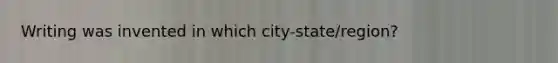 Writing was invented in which city-state/region?