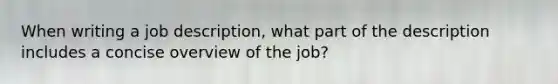 When writing a job​ description, what part of the description includes a concise overview of the​ job?