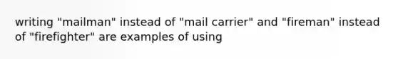 writing "mailman" instead of "mail carrier" and "fireman" instead of "firefighter" are examples of using