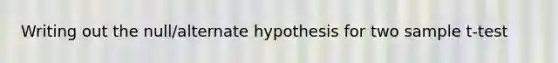 Writing out the null/alternate hypothesis for two sample t-test