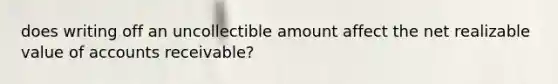 does writing off an uncollectible amount affect the net realizable value of accounts receivable?