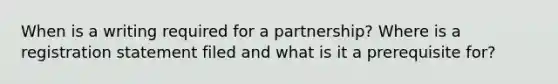 When is a writing required for a partnership? Where is a registration statement filed and what is it a prerequisite for?