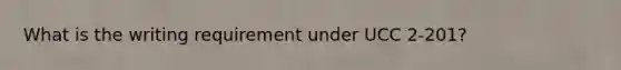 What is the writing requirement under UCC 2-201?