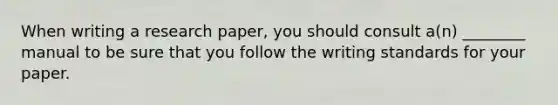 When writing a research paper, you should consult a(n) ________ manual to be sure that you follow the writing standards for your paper.