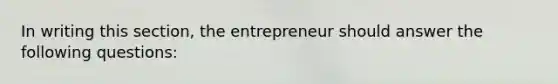 In writing this section, the entrepreneur should answer the following questions: