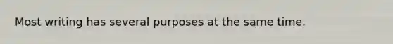 Most writing has several purposes at the same time.